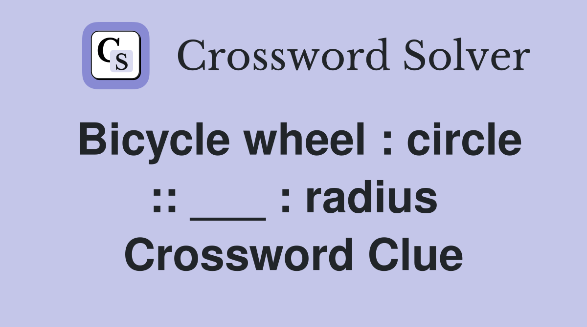 Bicycle wheel : circle :: ___ : radius Crossword Clue