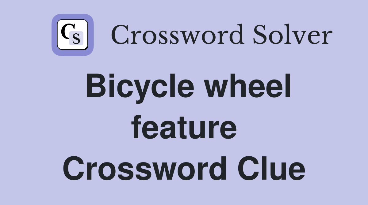 Bicycle wheel feature Crossword Clue
