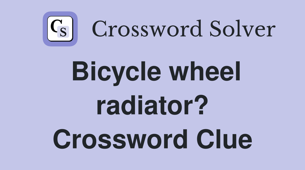 Bicycle wheel radiator? Crossword Clue