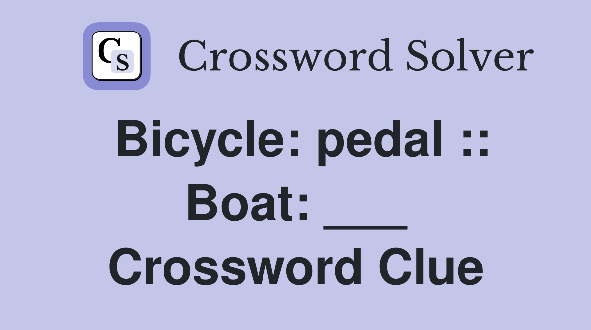 Bicycle: pedal :: Boat: ___ Crossword Clue