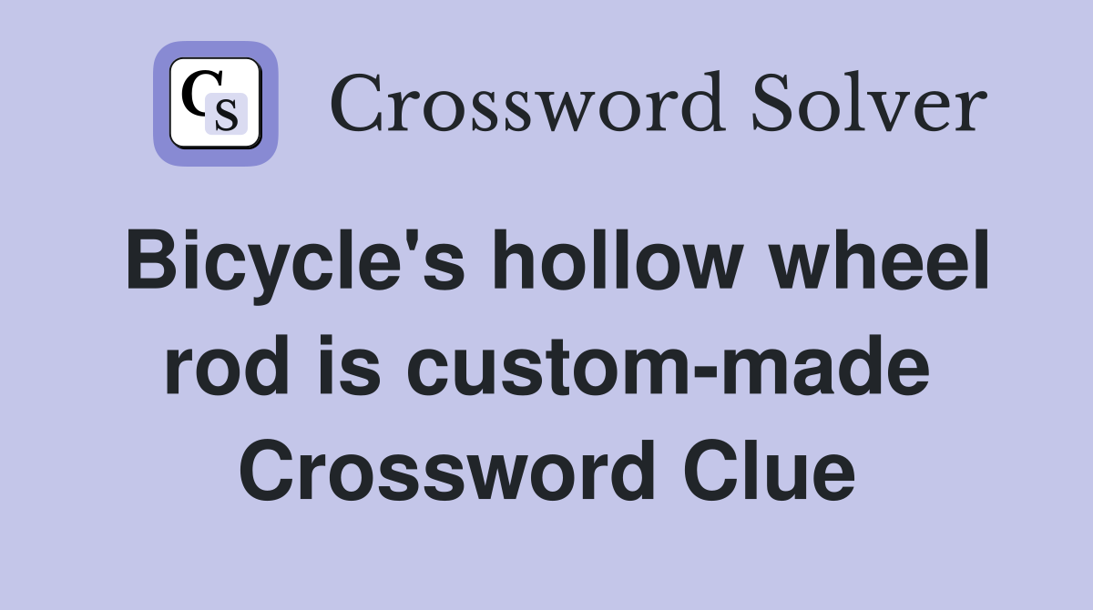 Bicycle's hollow wheel rod is custom-made Crossword Clue