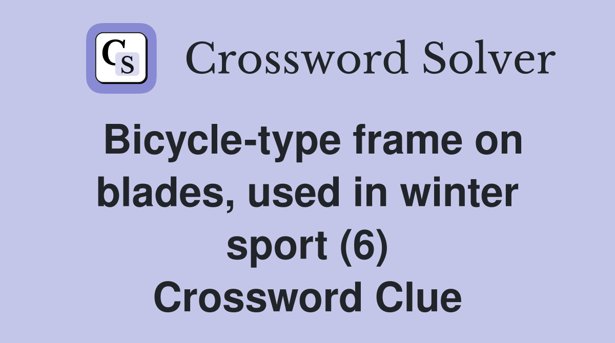 Bicycle-type frame on blades, used in winter sport (6) Crossword Clue