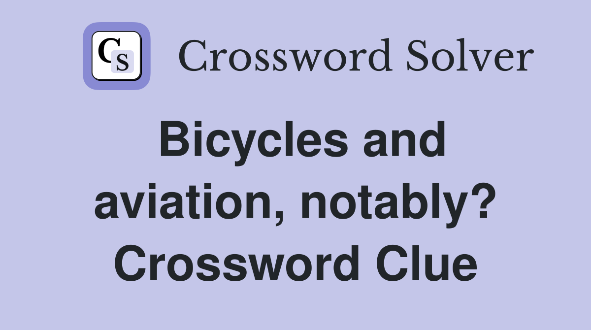 Bicycles and aviation, notably? Crossword Clue