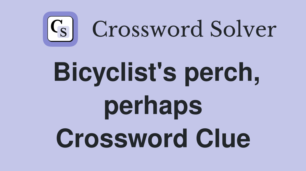 Bicyclist's perch, perhaps Crossword Clue