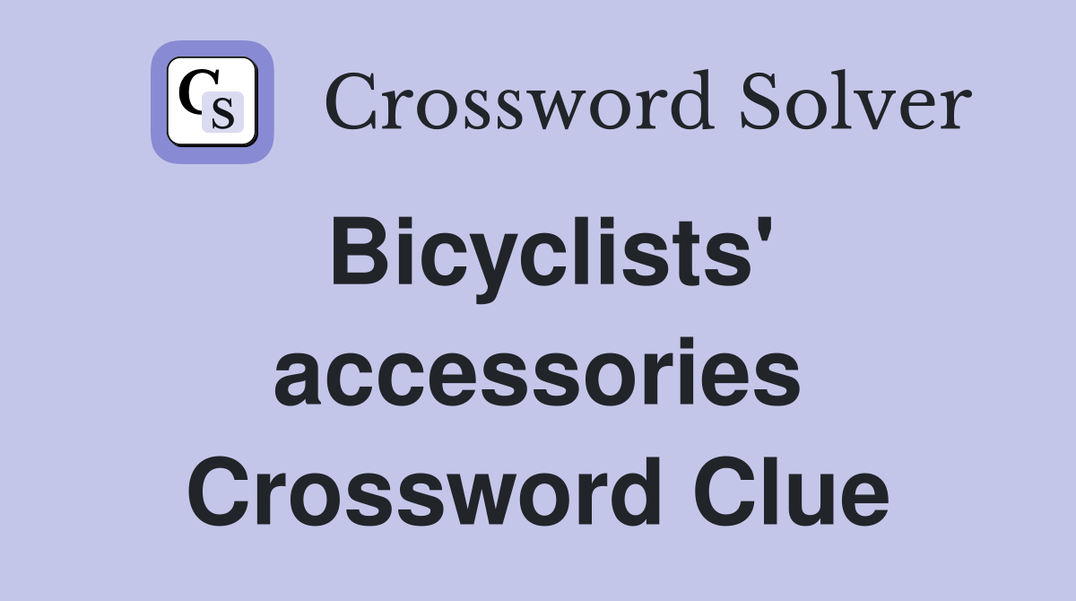 Bicyclists' accessories Crossword Clue