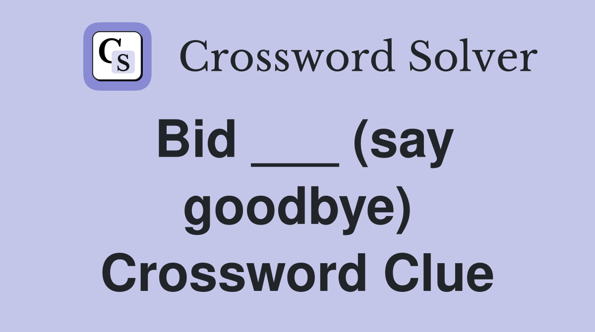 Bid ___ (say goodbye) Crossword Clue