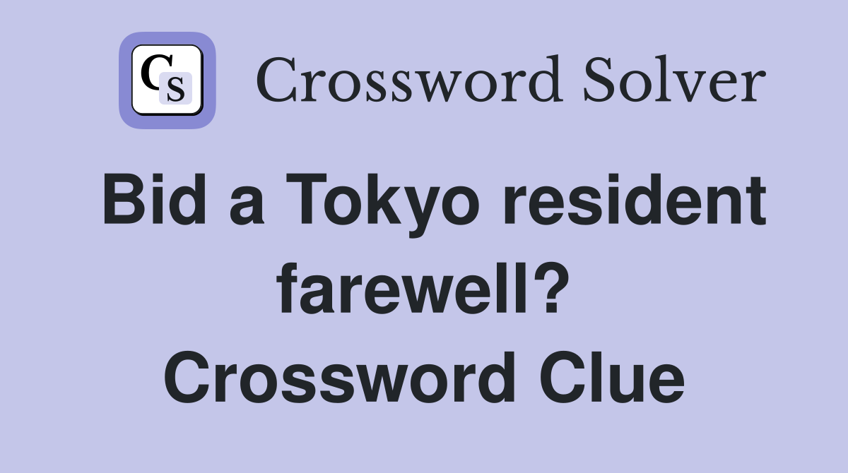 Bid a Tokyo resident farewell? Crossword Clue