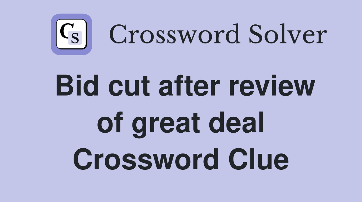 Bid cut after review of great deal Crossword Clue