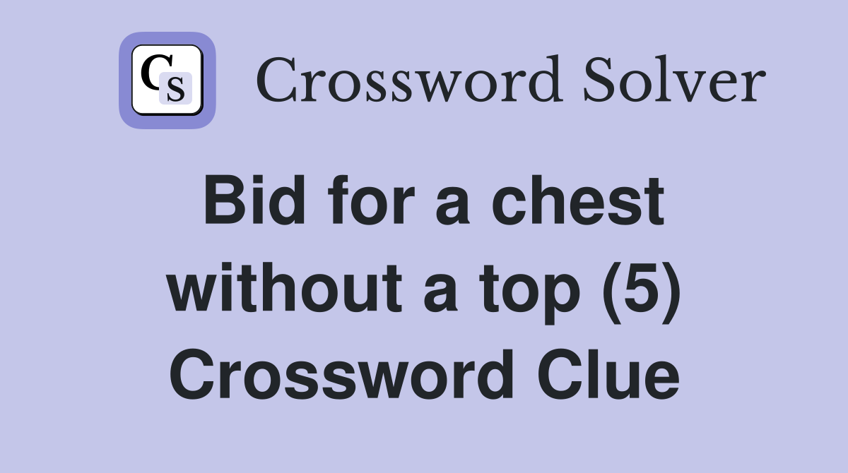 Bid for a chest without a top (5) Crossword Clue