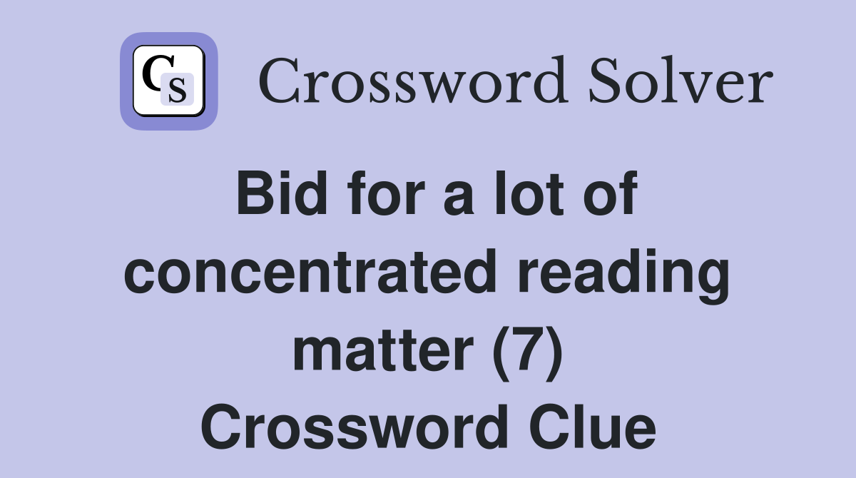 Bid for a lot of concentrated reading matter (7) Crossword Clue