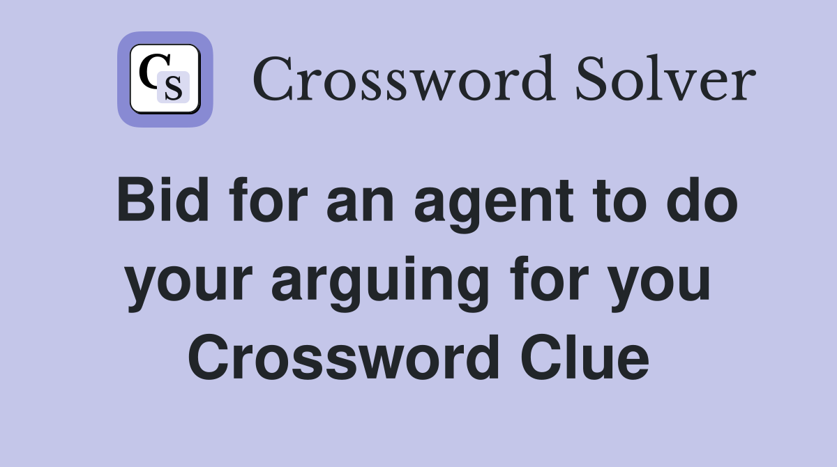 Bid for an agent to do your arguing for you Crossword Clue