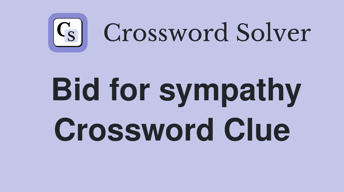 Bid for sympathy Crossword Clue