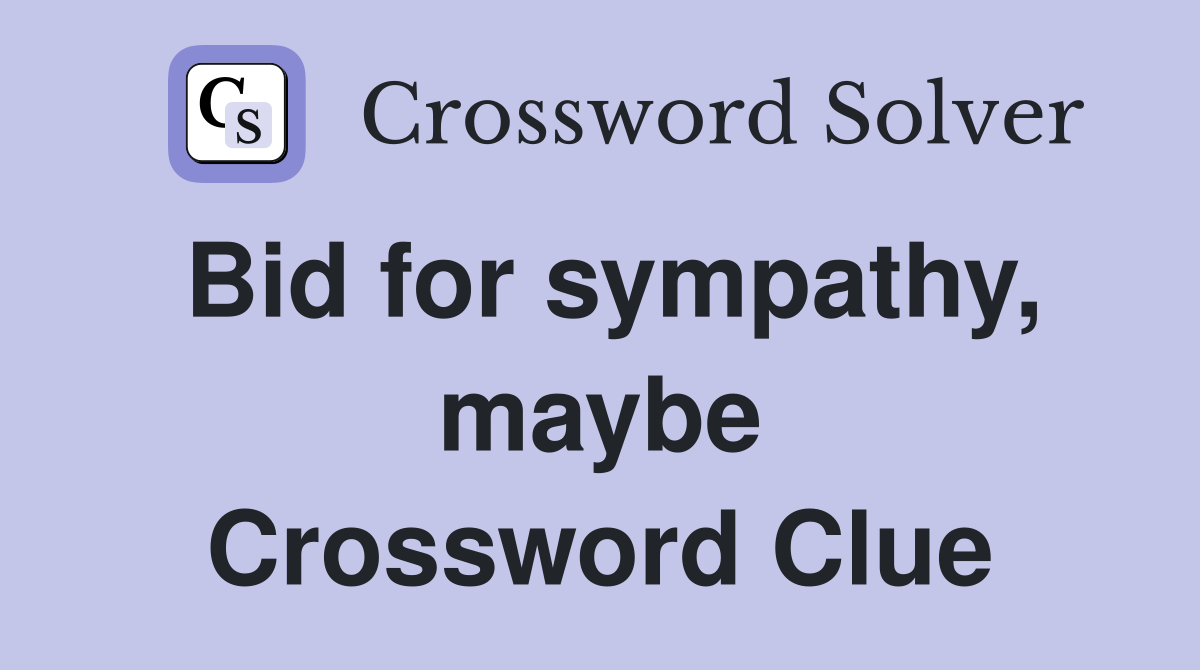 Bid for sympathy, maybe Crossword Clue