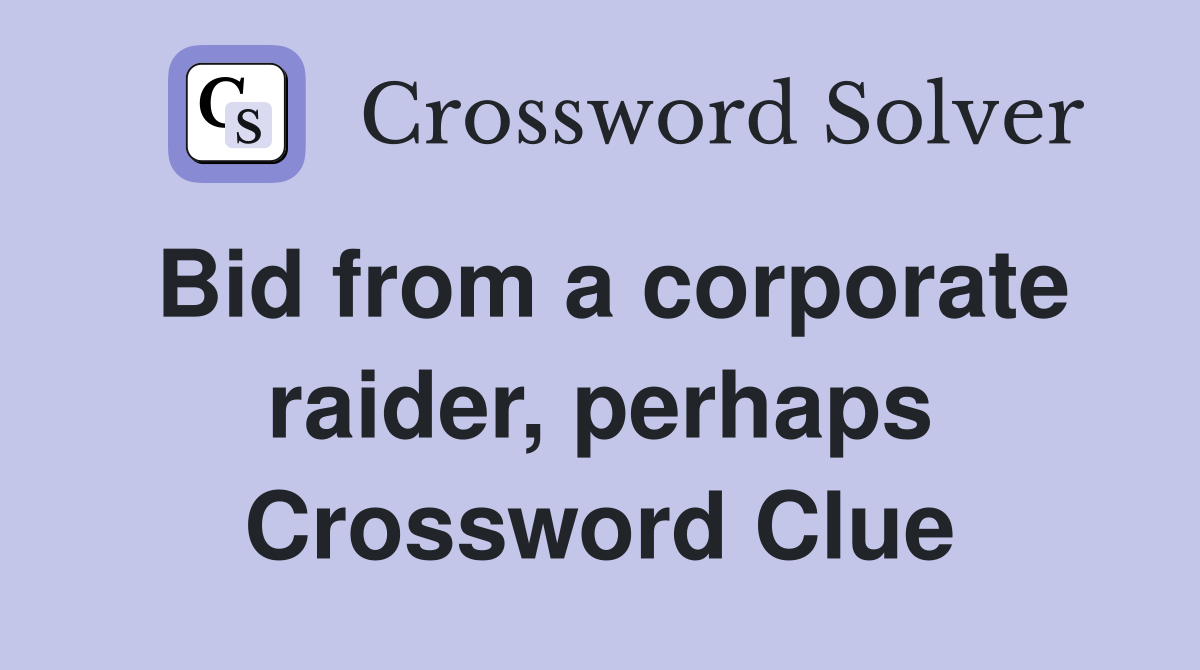 Bid from a corporate raider, perhaps Crossword Clue