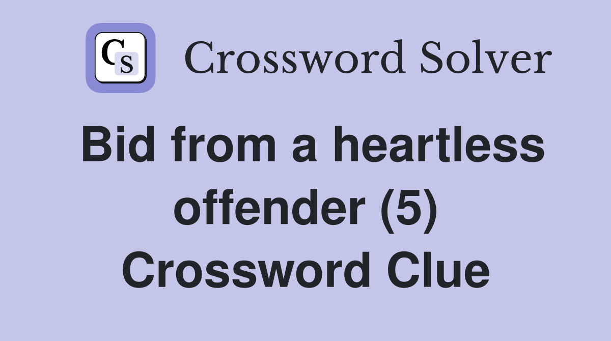 Bid from a heartless offender (5) Crossword Clue