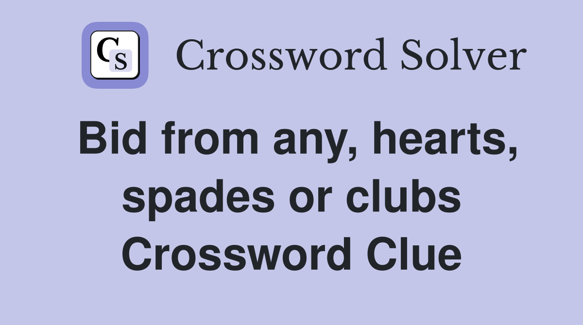 Bid from any, hearts, spades or clubs Crossword Clue