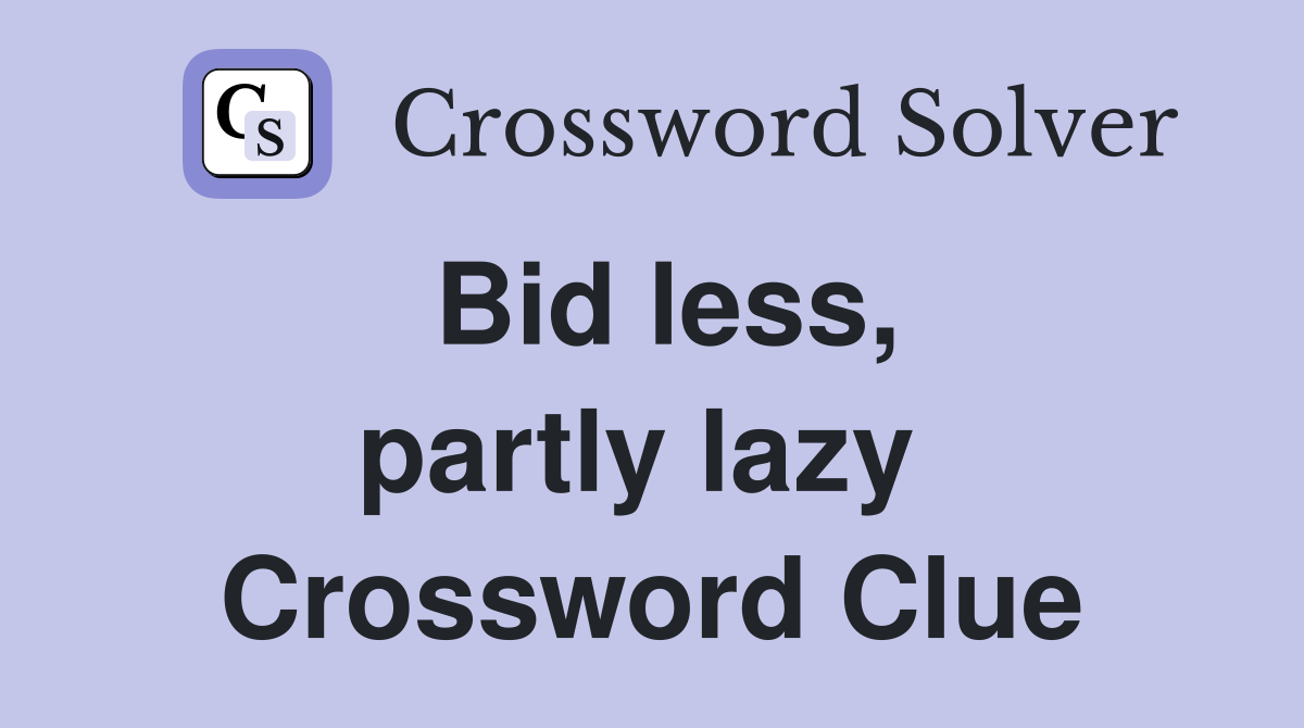 Bid less, partly lazy  Crossword Clue