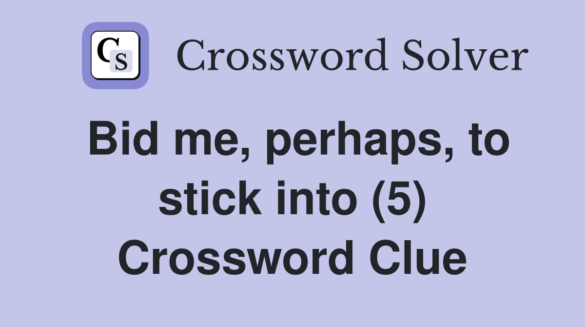 Bid me, perhaps, to stick into (5) Crossword Clue