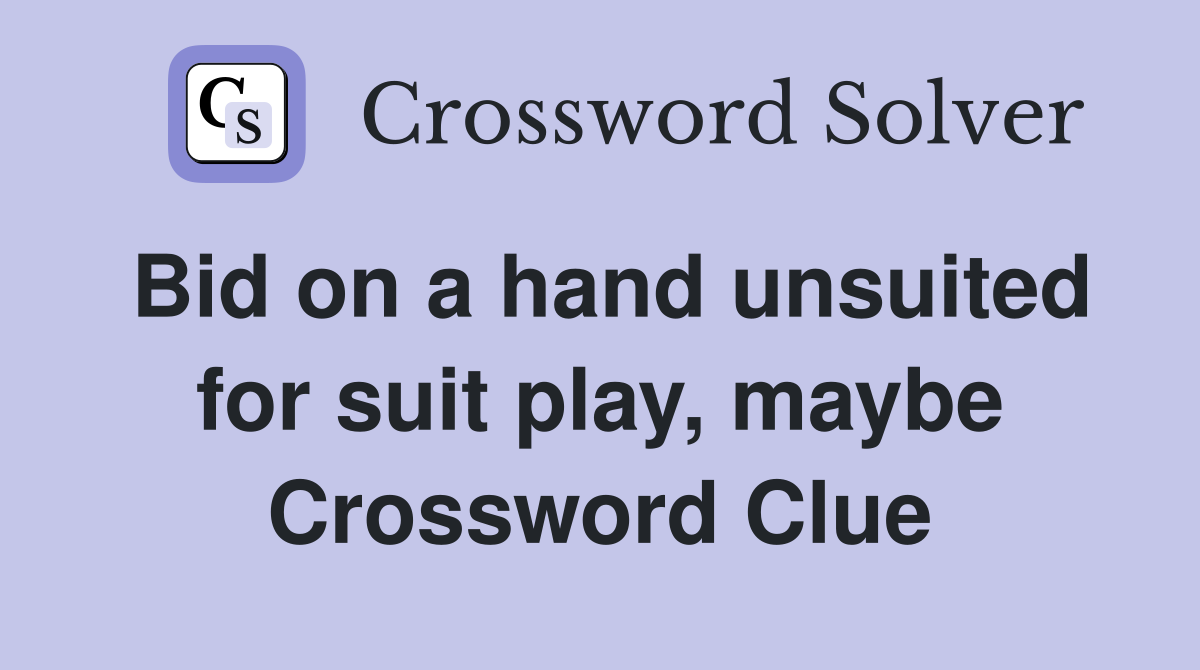 Bid on a hand unsuited for suit play, maybe Crossword Clue