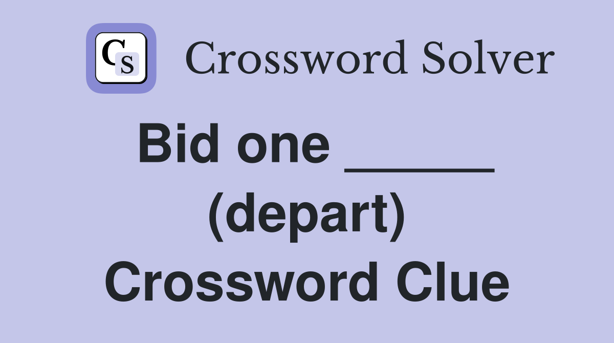 Bid one _____ (depart) Crossword Clue