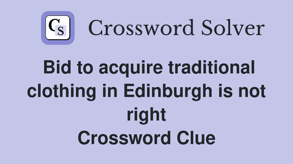 Bid to acquire traditional clothing in Edinburgh is not right Crossword Clue