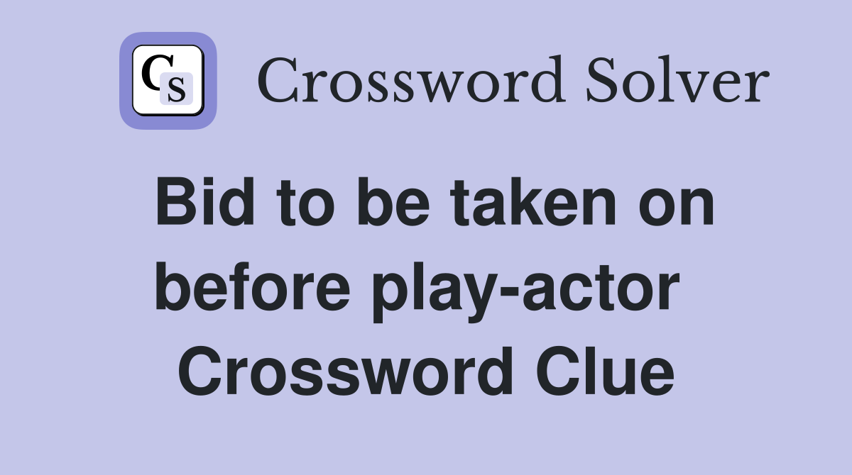 Bid to be taken on before play-actor  Crossword Clue