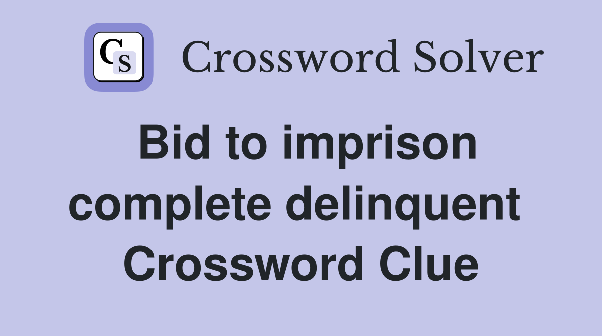 Bid to imprison complete delinquent  Crossword Clue
