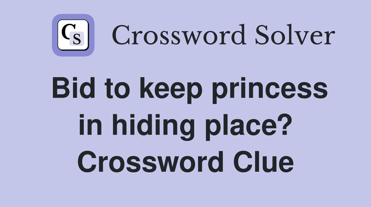 Bid to keep princess in hiding place? Crossword Clue
