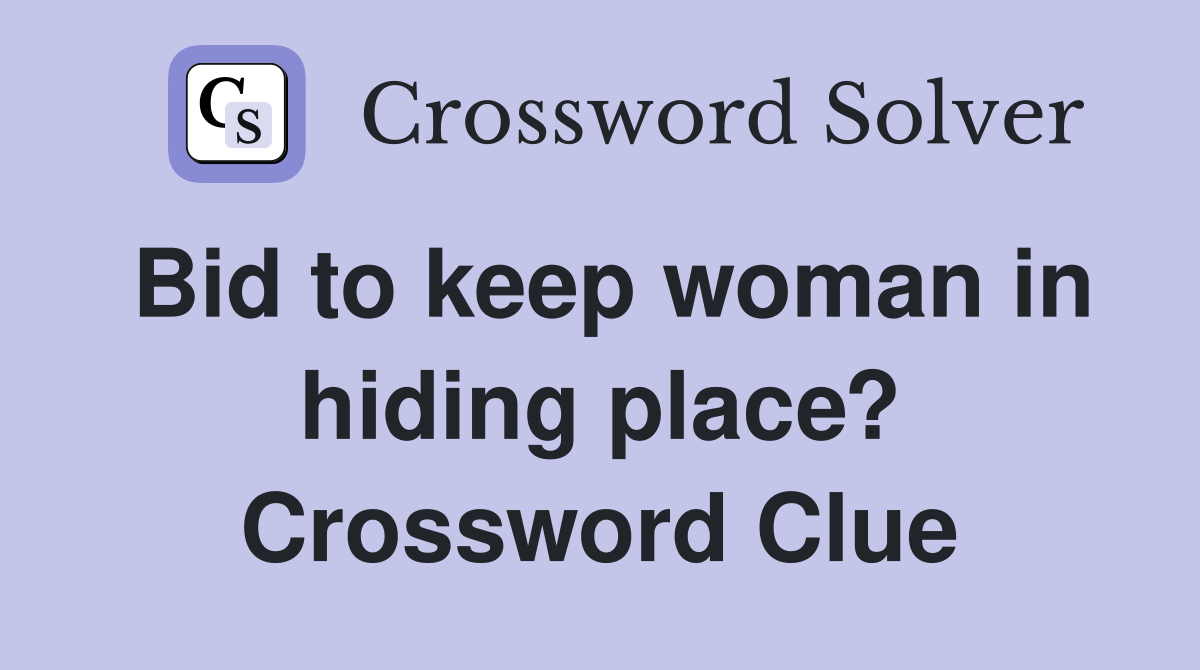 Bid to keep woman in hiding place? Crossword Clue