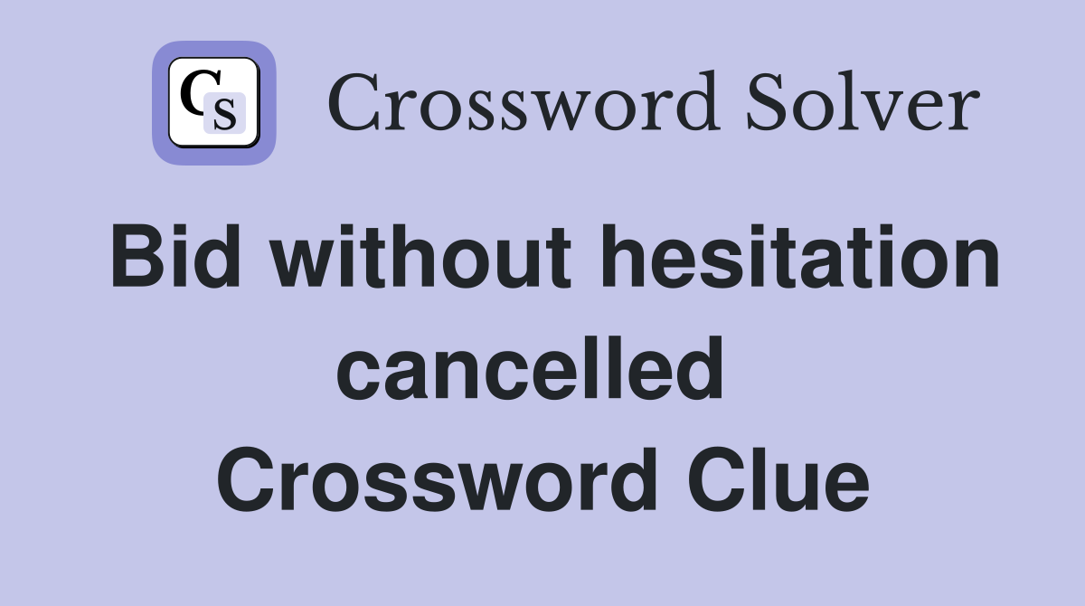 Bid without hesitation cancelled  Crossword Clue