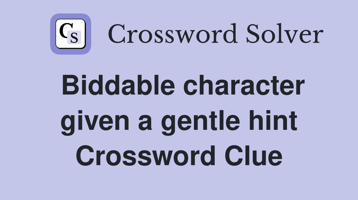 Biddable character given a gentle hint Crossword Clue