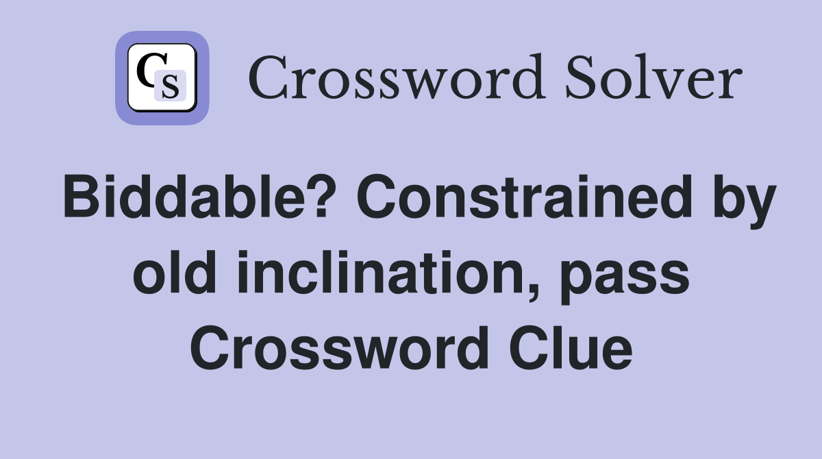Biddable? Constrained by old inclination, pass Crossword Clue
