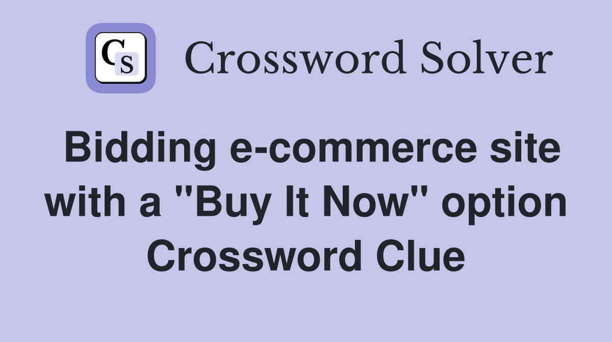 Bidding e-commerce site with a "Buy It Now" option Crossword Clue