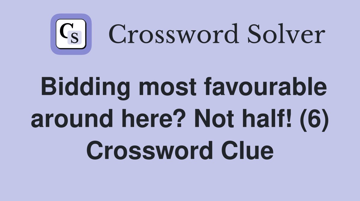 Bidding most favourable around here? Not half! (6) Crossword Clue
