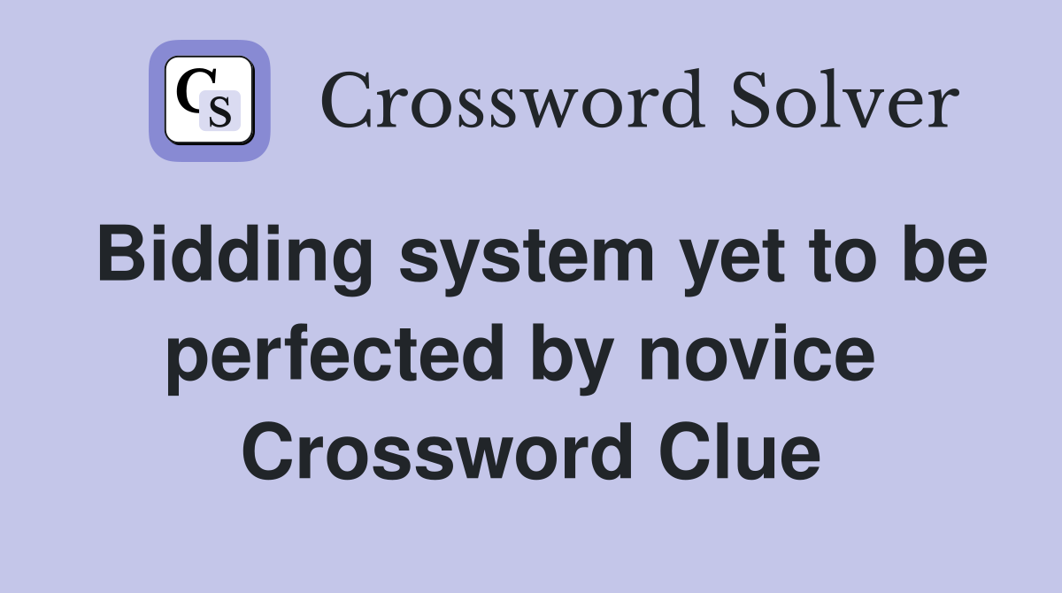Bidding system yet to be perfected by novice  Crossword Clue