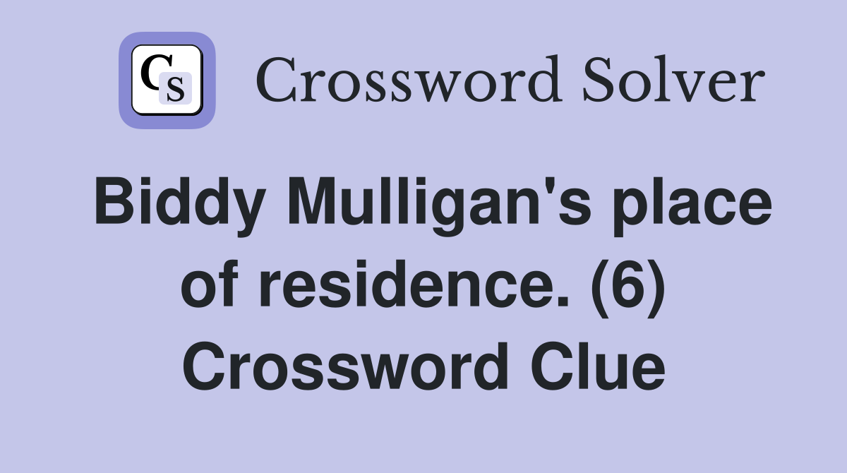Biddy Mulligan's place of residence. (6) Crossword Clue