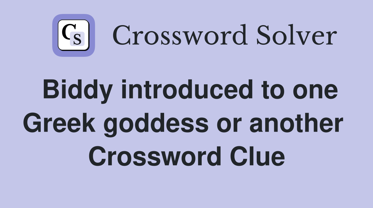 Biddy introduced to one Greek goddess or another  Crossword Clue
