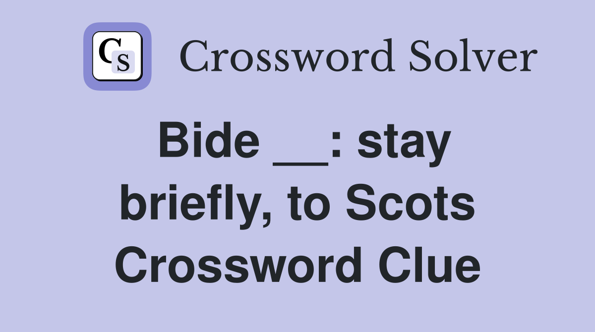 Bide __: stay briefly, to Scots Crossword Clue