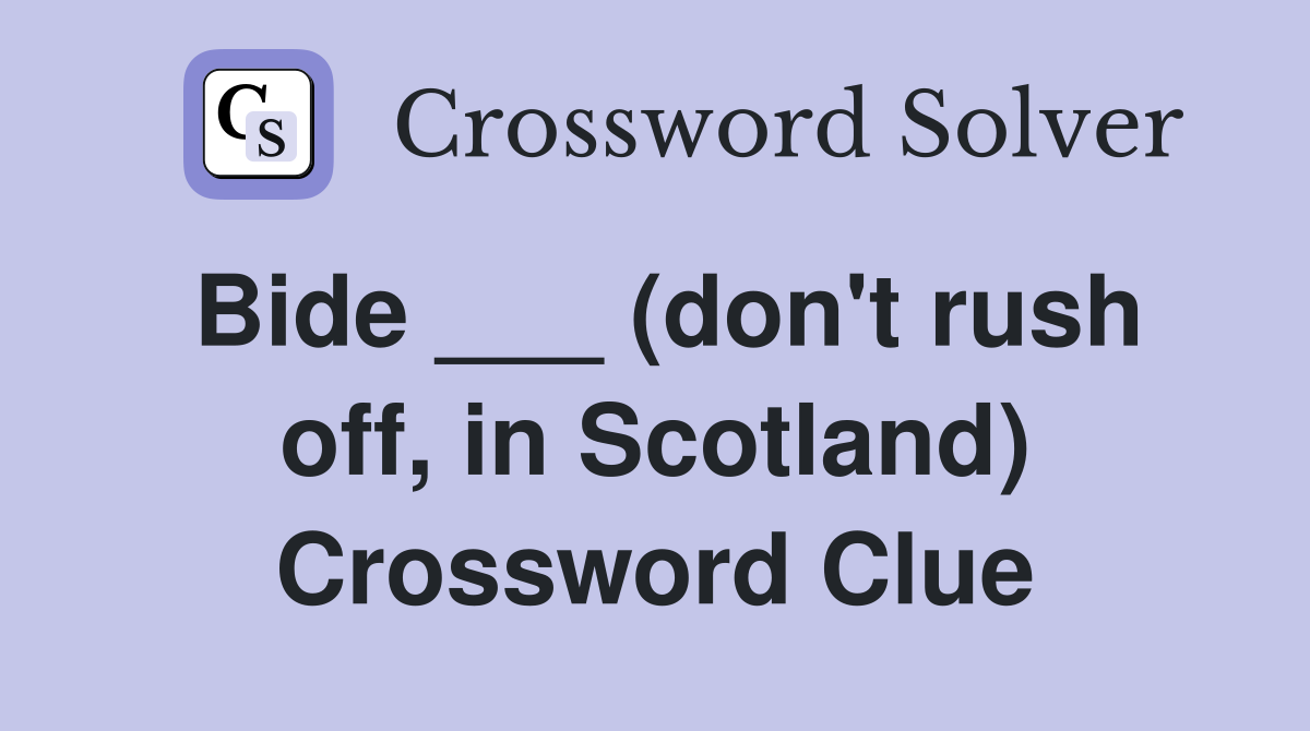 Bide ___ (don't rush off, in Scotland) Crossword Clue