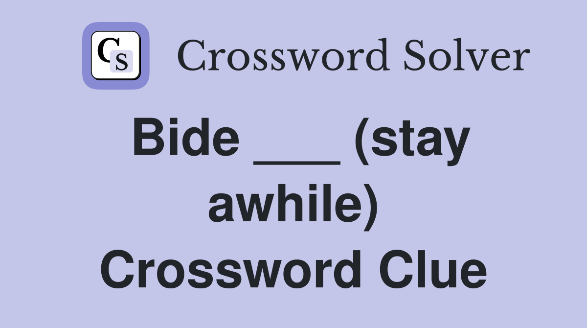 Bide ___ (stay awhile) Crossword Clue