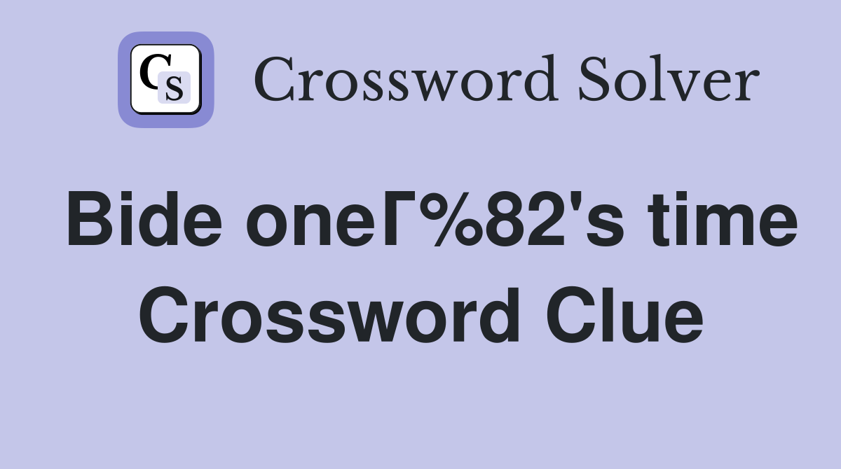 Bide oneГ%82's time Crossword Clue