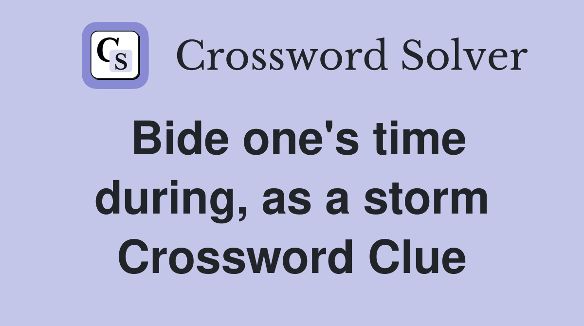 Bide one's time during, as a storm Crossword Clue