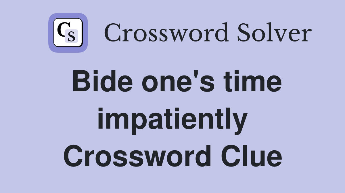 Bide one's time impatiently Crossword Clue