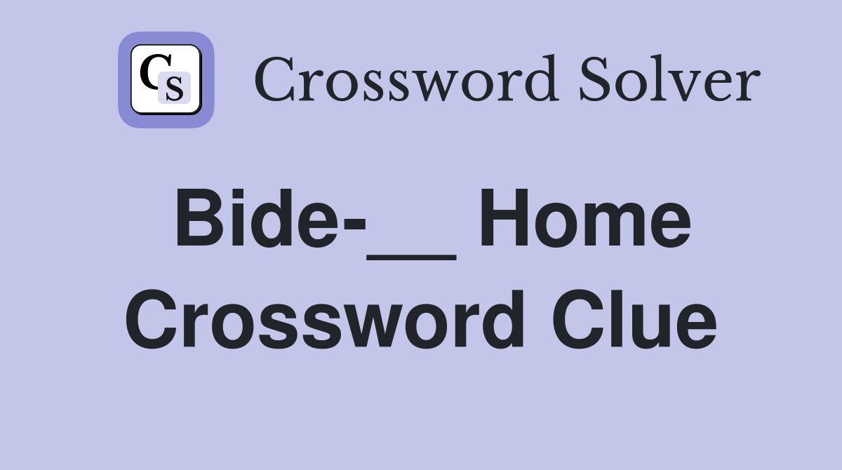 Bide-__ Home Crossword Clue