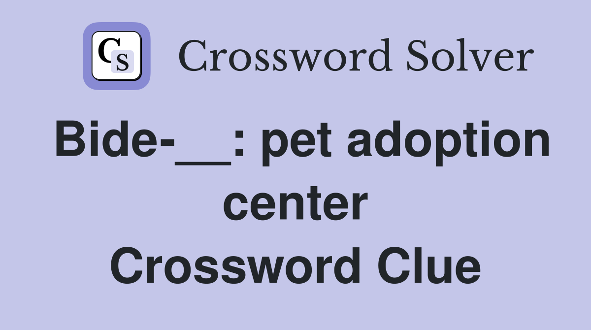 Bide-__: pet adoption center Crossword Clue