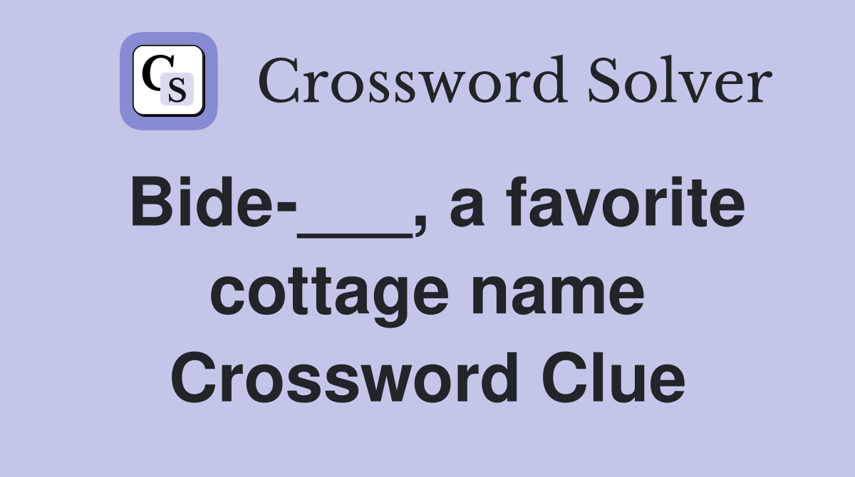 Bide-___, a favorite cottage name Crossword Clue