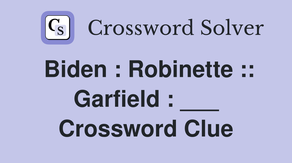 Biden : Robinette :: Garfield : ___ Crossword Clue