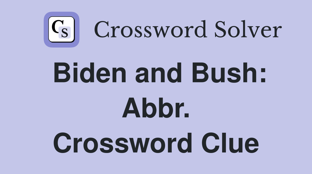 Biden and Bush: Abbr. Crossword Clue