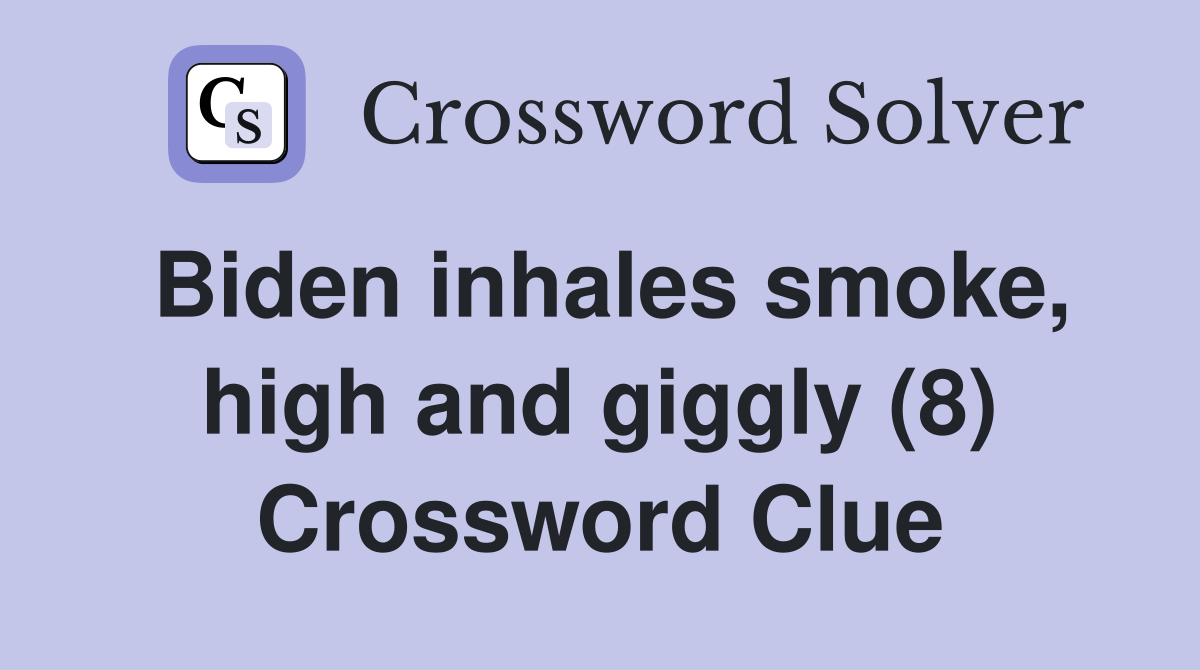 Biden inhales smoke, high and giggly (8) Crossword Clue