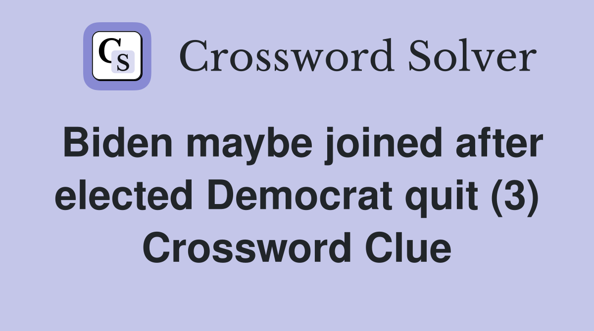 Biden maybe joined after elected Democrat quit (3) Crossword Clue